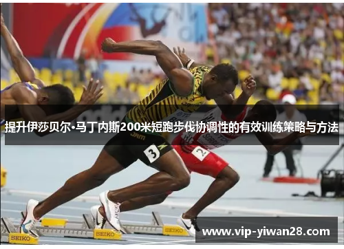 提升伊莎贝尔·马丁内斯200米短跑步伐协调性的有效训练策略与方法