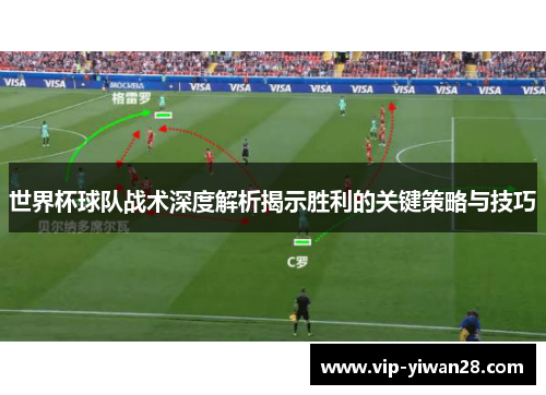 世界杯球队战术深度解析揭示胜利的关键策略与技巧