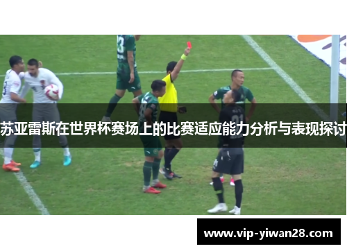 苏亚雷斯在世界杯赛场上的比赛适应能力分析与表现探讨
