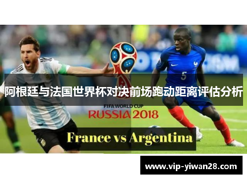 阿根廷与法国世界杯对决前场跑动距离评估分析
