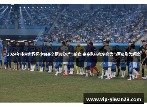 2024年体育世界杯小组赛全预测分析与前瞻 参赛队伍竞争态势与晋级形势解读