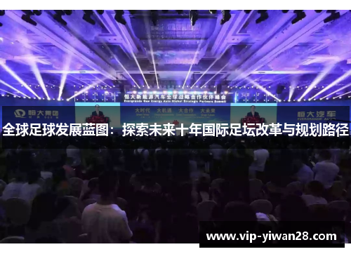 全球足球发展蓝图：探索未来十年国际足坛改革与规划路径