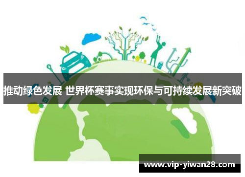 推动绿色发展 世界杯赛事实现环保与可持续发展新突破
