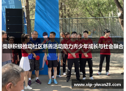 曼联积极推动社区慈善活动助力青少年成长与社会融合