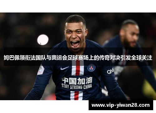 姆巴佩领衔法国队与奥运会足球赛场上的传奇对决引发全球关注