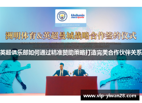 英超俱乐部如何通过精准赞助策略打造完美合作伙伴关系