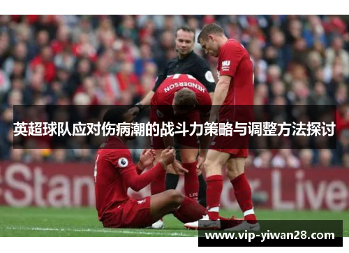英超球队应对伤病潮的战斗力策略与调整方法探讨