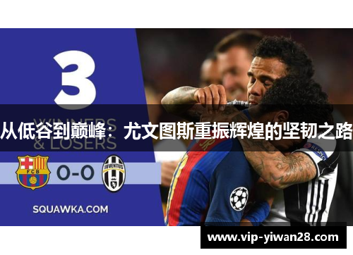 从低谷到巅峰：尤文图斯重振辉煌的坚韧之路