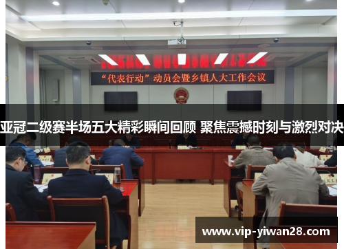 亚冠二级赛半场五大精彩瞬间回顾 聚焦震撼时刻与激烈对决