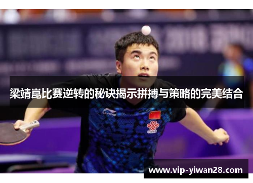 梁靖崑比赛逆转的秘诀揭示拼搏与策略的完美结合