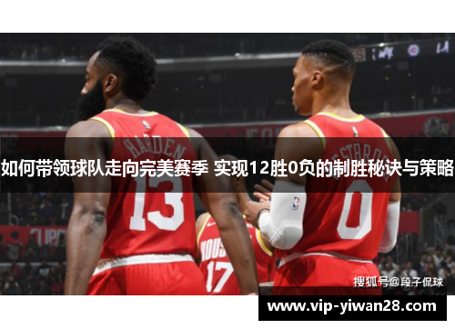 如何带领球队走向完美赛季 实现12胜0负的制胜秘诀与策略