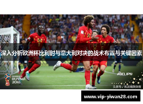 深入分析欧洲杯比利时与意大利对决的战术布置与关键因素