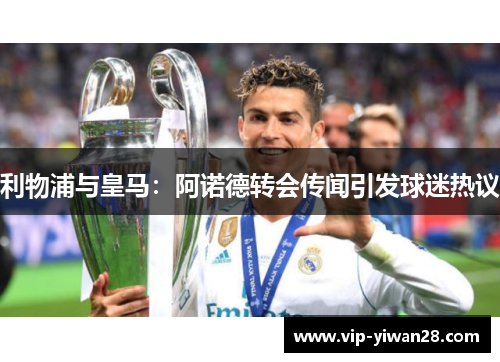 利物浦与皇马：阿诺德转会传闻引发球迷热议