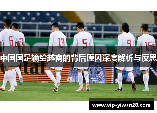 中国国足输给越南的背后原因深度解析与反思